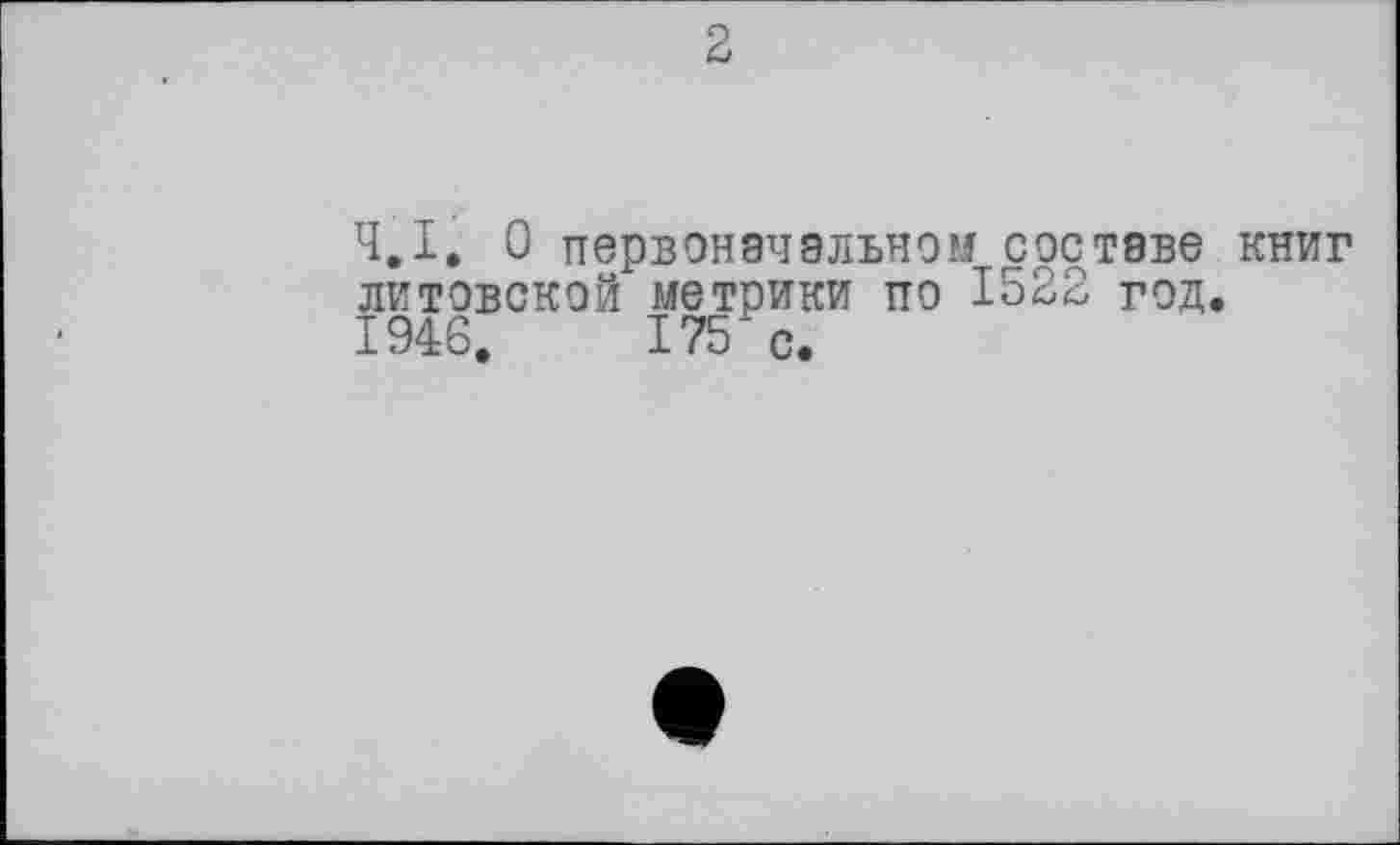 ﻿2
Ч.І. О первоначальном составе книг литовской метрики по 1522 год. 1946.	175 с.